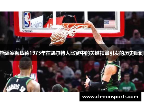 斯潘塞海伍德1975年在凯尔特人比赛中的关键扣篮引发的历史瞬间