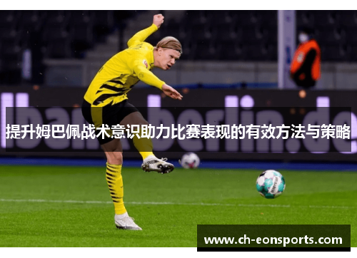 提升姆巴佩战术意识助力比赛表现的有效方法与策略