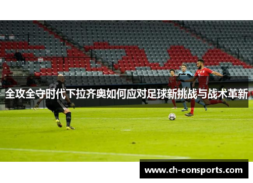 全攻全守时代下拉齐奥如何应对足球新挑战与战术革新