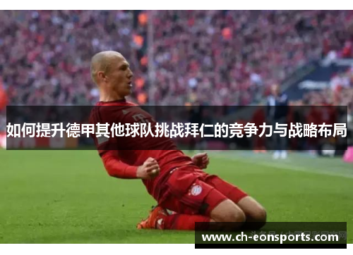 如何提升德甲其他球队挑战拜仁的竞争力与战略布局