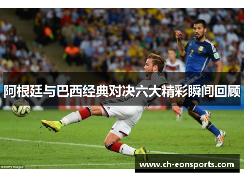 阿根廷与巴西经典对决六大精彩瞬间回顾
