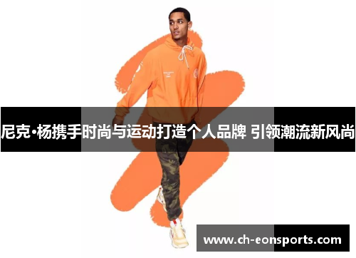 尼克·杨携手时尚与运动打造个人品牌 引领潮流新风尚