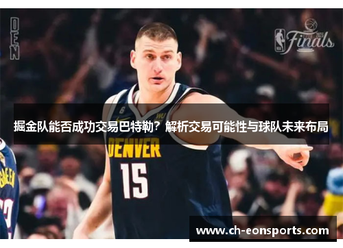 掘金队能否成功交易巴特勒？解析交易可能性与球队未来布局