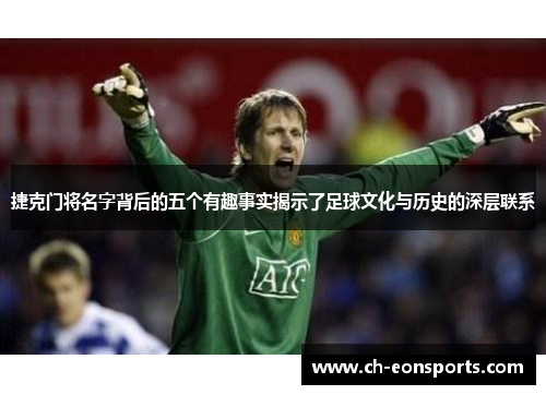 捷克门将名字背后的五个有趣事实揭示了足球文化与历史的深层联系