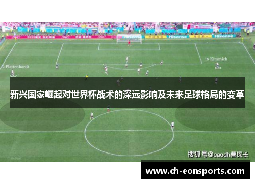 新兴国家崛起对世界杯战术的深远影响及未来足球格局的变革