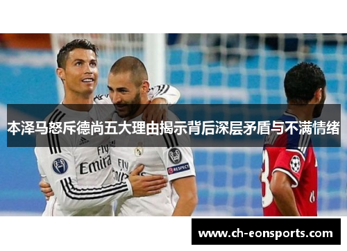本泽马怒斥德尚五大理由揭示背后深层矛盾与不满情绪
